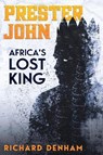 Prester John: Africa's Lost King - Richard Denham - 9781913762100