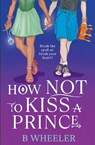 How NOT to Kiss a Prince - B Wheeler - 9781913835422