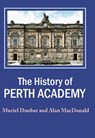 A History of Perth Academy - Muriel Dunbar ; Alan MacDonald - 9781913836504