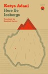 Here Be Icebergs - Katya Adaui - 9781913867195