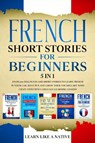 French Short Stories for Beginners - 5 in 1 - Learn Like A Native - 9781913907112