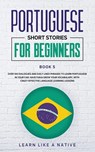 Portuguese Short Stories for Beginners Book 5 - Learn Like A Native - 9781913907280