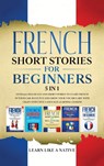 French Short Stories for Beginners 5 in 1 - Learn Like A Native - 9781913907419