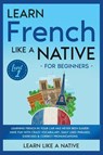 Learn French Like a Native for Beginners - Level 1 - Learn Like A Native - 9781913907631