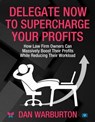 Delegate Now to Supercharge Your Profits: How Law Firm Owners Can Massively Boost Their Profits While Reducing Their Workload - Dan Warburton - 9781914066801