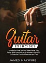 Practical Guitar Exercises Introducing How You Can Supercharge Your Guitar Skills in as Little as 10 Minutes a Day With 75+ Essential Practical Exercises and Tips - James Haywire - 9781914108082