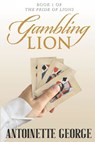 Gambling Lion: Part One of The Pride of Lions - Antoinette George - 9781914160141