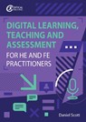 Digital Learning, Teaching and Assessment for HE and FE Practitioners - Daniel Scott - 9781914171178