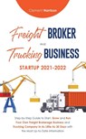 Freight Broker and Trucking Business Startup 2021-2022 - Clement Harrison - 9781914207150
