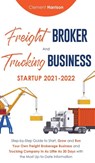 Freight Broker and Trucking Business Startup 2021-2022 - Clement Harrison - 9781914207457