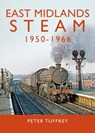 East Midlands Steam 1950 - 1966 - Peter Tuffrey - 9781914227059