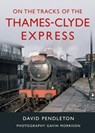 On The Tracks Of The Thames-Clyde Express - David Pendleton - 9781914227479