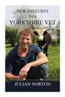 New Pastures for a Yorkshire Vet - Julian Norton - 9781914227714