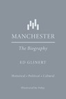 Manchester : The Biography - Ed Glinert - 9781914227882