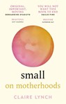 Small: On Motherhoods - Claire Lynch - 9781914240058
