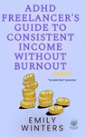 ADHD Freelancer's Guide to Consistent Income Without Burnout - Emily Winters - 9781914272363