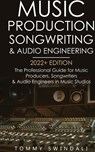 Music Production, Songwriting & Audio Engineering, 2022+ Edition - Tommy Swindali - 9781914312809