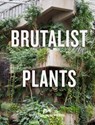 Brutalist Plants - Olivia Broome - 9781914314483