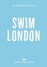 An Opinionated Guide to Swim London - Joe Minihane - 9781914314803