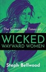 The Crimes and Times of Wicked Wayward Women - Steph Bellwood - 9781914426056