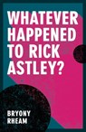 Whatever Happened to Rick Astley? - Bryony Rheam - 9781914595141