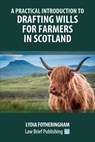 A Practical Introduction to Drafting Wills for Farmers in Scotland - Lydia Fotheringham - 9781914608223