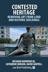 Contested Heritage - Removing Art from Land and Historic Buildings - Richard Harwood ; Catherine Dobson ; David Sawtell - 9781914608254