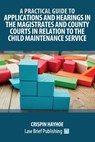 A Practical Guide to Applications and Hearings in the Magistrates and County Courts in Relation to the Child Maintenance Service - Crispin Hayhoe - 9781914608292