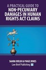 A Practical Guide to Non-Pecuniary Damages in Human Rights Act Claims - Saara Idelbi ; Paige Jones - 9781914608452