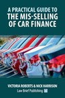 A Practical Guide to the Mis-Selling of Car Finance - Victoria Roberts ; Nick Harrison - 9781914608612