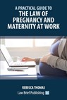 A Practical Guide to the Law of Pregnancy and Maternity at Work - Rebecca Thomas - 9781914608988