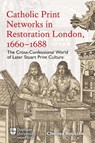 Catholic Print Networks in Restoration London, 1660-1688 - Dr Chelsea Reutcke - 9781914967108