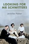 Looking for Mr Schwitters - Jennifer Potter - 9781915068644