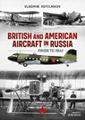 British and American Aircraft in Russia Prior to 1941 - Vladimir Kotelnikov - 9781915070883