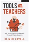 Tools for Teachers: How to teach, lead, and learn like the world's best educators - Oliver Lovell - 9781915261069