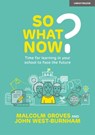 So What Now? Time for learning in your school to face the future - John West Burnham ; Malcolm Groves - 9781915361400