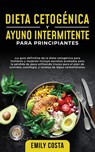 Dieta Cetogénica y Ayuno Intermitente Para Principiantes - Emily Costa - 9781915470522