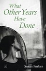 What Other Years Have Done - Susan Furber - 9781915606860