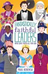 Fantastically Faithful Leaders Who Gave Their All for God - Paul Kerensa - 9781915749079