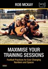 Maximise Your Training Sessions - Rob McKay - 9781915855152