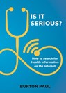 Is it Serious? How to Search for Health Information on the Internet - Burton Paul - 9781916118447