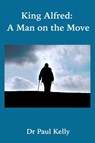 King Alfred: A Man on the Move - Paul Kelly - 9781916182011