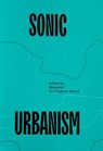 Sonic Urbanism: Resonances in a New Field -  - 9781916186408