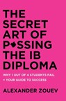 The Secret Art of Passing the Ib Diploma - Alexander Zouev - 9781916345119