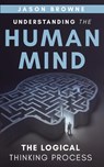 Understanding the Human Mind The Logical Thinking Process - Jason Browne - 9781916397040