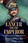 A Lancer for the Emperor The Recollections of a Polish Officer During the Napoleonic Wars - Désiré Chlapowski ; John H Lewis - 9781916535275