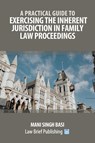 A Practical Guide to Exercising the Inherent Jurisdiction in Family Law Proceedings - Mani Singh Basi - 9781916698208