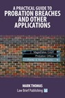 A Practical Guide to Probation Breaches and Other Applications - Mark Thomas - 9781916698468