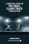 A Practical Guide to the Small Claims Track - Third Edition - Dominic Bright - 9781916698574