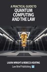 A Practical Guide to Quantum Computing and the Law - Laura Wright ; Rebecca Keating - 9781916698604